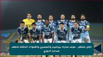 الكل منتظر.. موعد مباراة بيراميدز والمصري والقنوات الناقلة لخطف صدارة الدوري